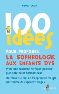 100 idées pour proposer la sophrologie aux enfants dys : vivre une scolarité de façon positive, plus sereine et harmonieuse, retrouver le plaisir d'apprendre malgré un trouble des apprentissages