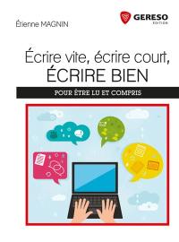 Ecrire vite, écrire court, écrire bien : pour être lu et compris