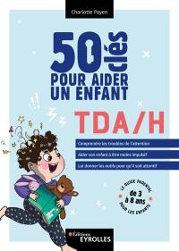 50 clés pour aider un enfant TDA-H : le guide parental pour les enfants de 3 à 8 ans