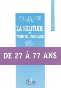 Pour en finir avec la solitude et trouver l'âme soeur : de 27 à 77 ans