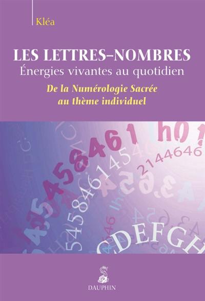 Les lettres-nombres : énergies vivantes au quotidien : de la numérologie sacrée au thème individuel