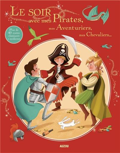 Le soir avec mes pirates, mes aventuriers, mes chevaliers... : plus de 40 contes classiques et modernes