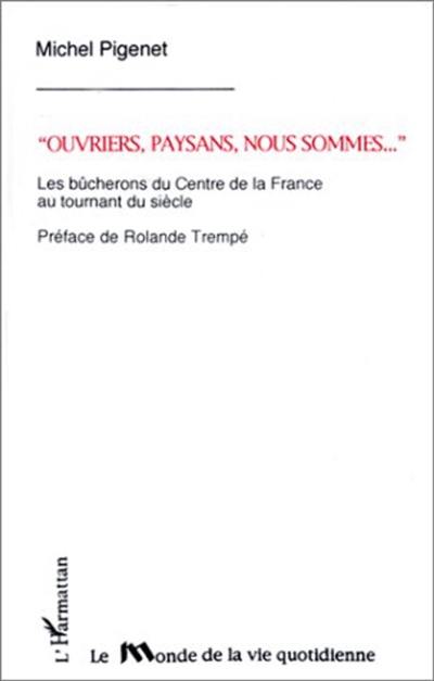 Ouvriers, paysans, nous sommes... : les bûcherons du centre de la France au tournant du siècle