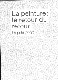 La peinture : le retour du retour : depuis 2000