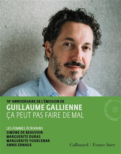 10e anniversaire de l'émission de Guillaume Gallienne, Ca peut pas faire de mal. Vol. 5. Les femmes écrivains : Simone de Beauvoir, Marguerite Duras, Marguerite Yourcenar, Annie Ernaux