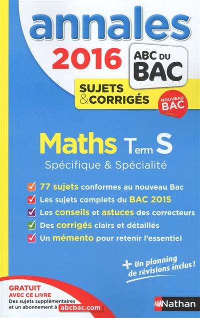 Maths, terminale S spécifique & spécialité : annales, sujets & corrigés 2016