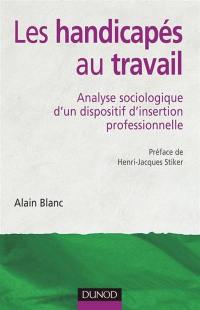 Les handicapés au travail : analyse sociologique d'un dispositif d'insertion professionnelle