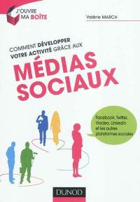 Comment développer votre activité grâce aux médias sociaux : Facebook, Twitter, Viadeo, Linkedin et les autres plateformes sociales