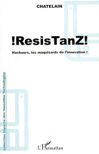 ResisTanZ ! : hackeurs, les maquisards de l'innovation ! : management de l'innovation, Internet et déviance, apprendre et savoir intégrer les logiques hackers