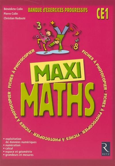 Maxi maths CE1 : banque d'exercices progressifs : exploitation de données numériques, numération, calcul, espace et géométrie, grandeurs et mesures