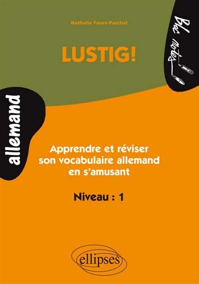 Lustig ! Allemand niveau 1 : apprendre et réviser son vocabulaire allemand en s'amusant