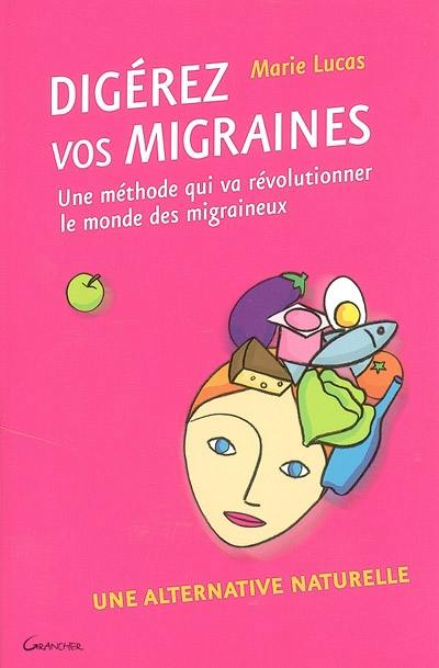 Digérez vos migraines : une alternative naturelle : une méthode qui va révolutionner le monde des migraineux