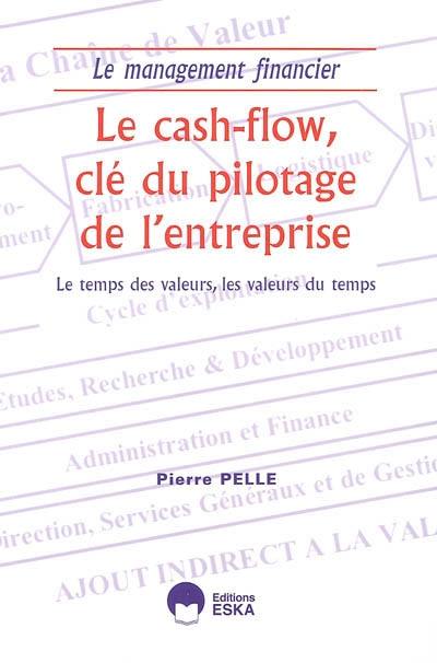 Le cash-flow, clé du pilotage de l'entreprise : le temps des valeurs, les valeurs du temps