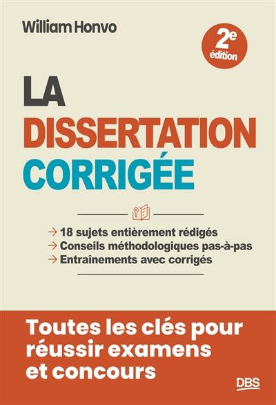 La dissertation corrigée : 18 sujets entièrement rédigés, conseils méthodologiques pas-à-pas, entraînements avec corrigés : toutes les clés pour réussir examens et concours