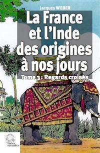 La France et l'Inde, des origines à nos jours. Vol. 3. Regards croisés