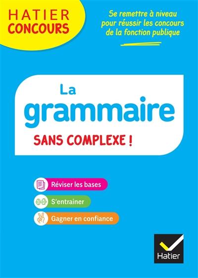 La grammaire sans complexe ! : réviser les bases, s'entraîner, gagner en confiance