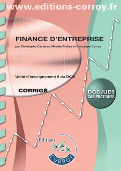 Finance d'entreprise, DCG-UE 6 : unité d'enseignement 6 du DCG : cas pratiques, corrigé