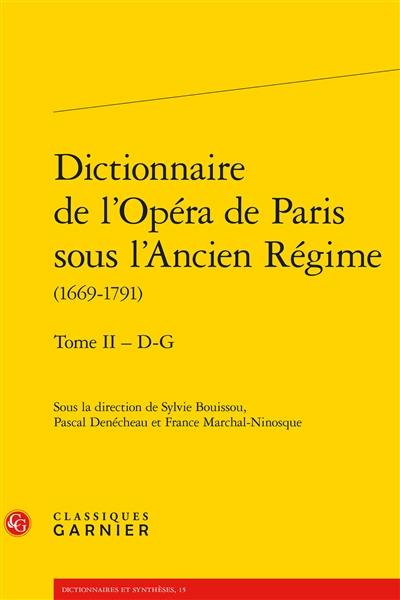 Dictionnaire de l'Opéra de Paris sous l'Ancien Régime : 1669-1791. Vol. 2. D-G