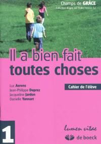 Il a bien fait toutes choses : cahier de l'élève