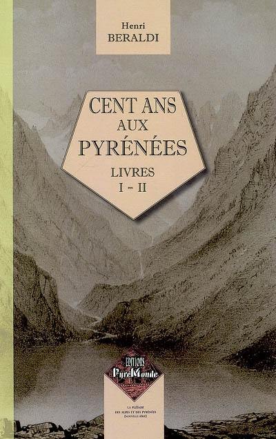 Cent ans aux Pyrénées. Vol. 1. Livres I-II