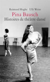 Pina Bausch, histoires de théâtre dansé