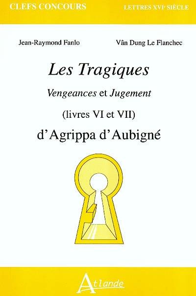 Les tragiques : Vengeances et Jugement (livres VI et VII) : d'Agrippa d'Aubigné