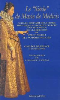 Le siècle de Marie de Médicis : actes du séminaire de la chaire rhéthorique et société en Europe (XVIe-XVIIe siècle), Collège de France, 21-23 janvier 2000