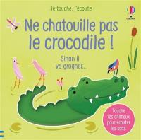 Ne chatouille pas le crocodile ! : sinon il va grogner...