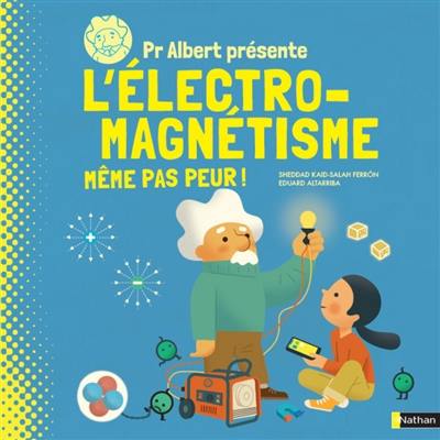 Pr Albert présente. L'électro-magnétisme : même pas peur !