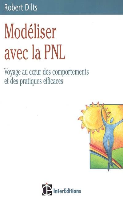 Modéliser avec la PNL : voyage au coeur des comportements et des pratiques efficaces