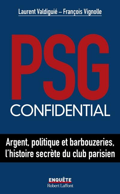 PSG confidential : argent, politique et barbouzeries, l'histoire secrète du club parisien