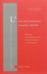 L'accès de l'investisseur à la justice arbitrale : réflexions sur la procéduralisation du droit international de l'investissement