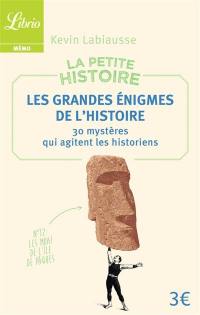 La petite histoire : les grandes énigmes de l'histoire : 30 mystères qui agitent les historiens