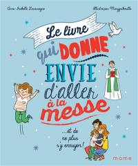 Le livre qui donne envie d'aller à la messe : ...et de ne plus s'y ennuyer