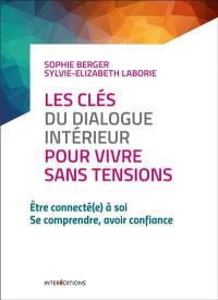 Les clés du dialogue intérieur pour vivre sans tensions : être connecté(e) à soi, se comprendre, avoir confiance