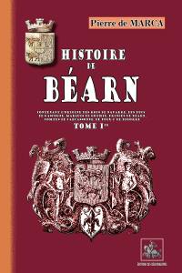 Histoire de Béarn : contenant l'origine des rois de Navarre, des ducs de Gascogne, marquis de Gothie, princes de Béarn, comtes de Carcassonne, de Foix et de Bigorre. Vol. 1