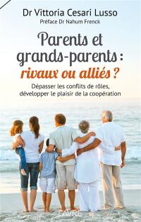 Parents et grands-parents : rivaux ou alliés ? : dépasser les conflits de rôles, développer le plaisir de la coopération