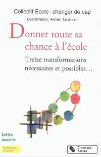 Donner toute sa chance à l'école : treize transformations nécessaires et possibles... : lettre ouverte