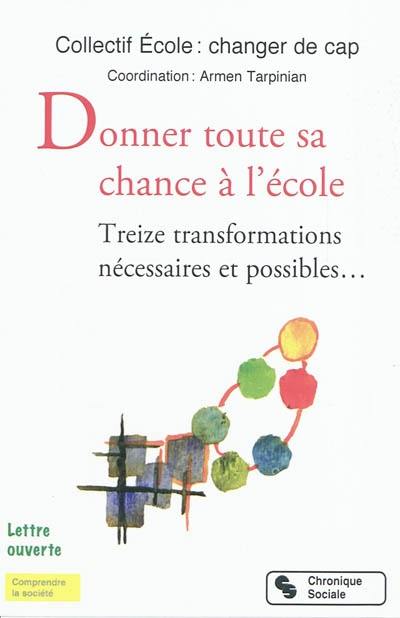 Donner toute sa chance à l'école : treize transformations nécessaires et possibles... : lettre ouverte