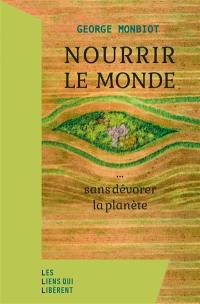 Nourrir le monde... : sans dévorer la planète