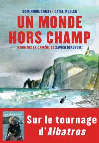 Un monde hors champ : devant la caméra de Xavier Beauvois