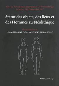 Statut des objets, des lieux et des hommes au néolithique : actes du 32e Colloque interrégional sur le néolithique, Le Mans, 24-25 novembre 2017