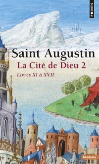 La Cité de Dieu. Vol. 2. Livres XI à XVII