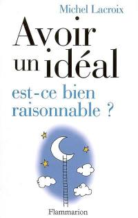 Avoir un idéal, est-ce bien raisonnable ?