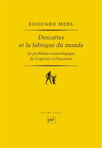 Descartes et la fabrique du monde : le problème cosmologique de Copernic à Descartes