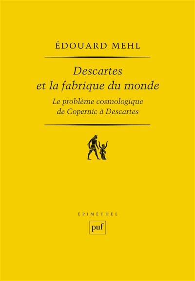 Descartes et la fabrique du monde : le problème cosmologique de Copernic à Descartes