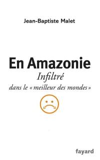 En Amazonie : infiltré dans le meilleur des mondes