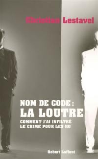 Nom de code, la Loutre : comment j'ai infiltré le crime pour les RG