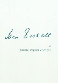 Samuel Beckett. Vol. 2. Parole, regard et corps