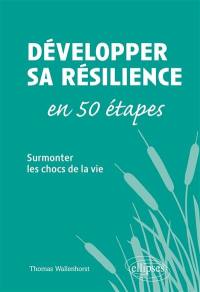 Développer sa résilience en 50 étapes : surmonter les chocs de la vie